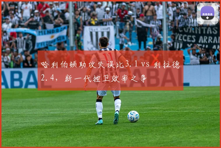 哈利伯顿助攻失误比3.1 vs 利拉德2.4，新一代控卫效率之争